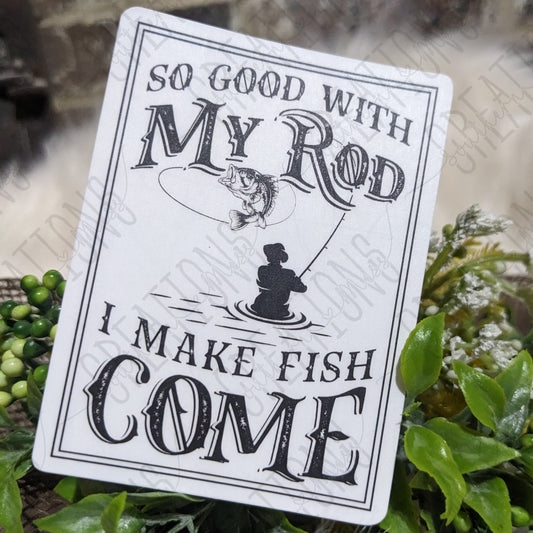 So Good With My Rod I Make Fish Come