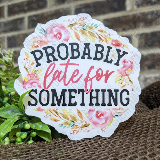 Probably Late For Something