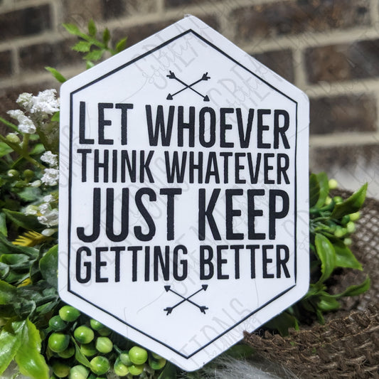 Let Whoever Think Whatever Just Keep Getting Better