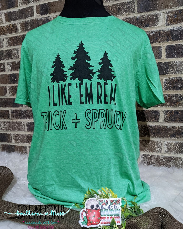 Short Sleeve: I Like Em Real Thick And Sprucey
